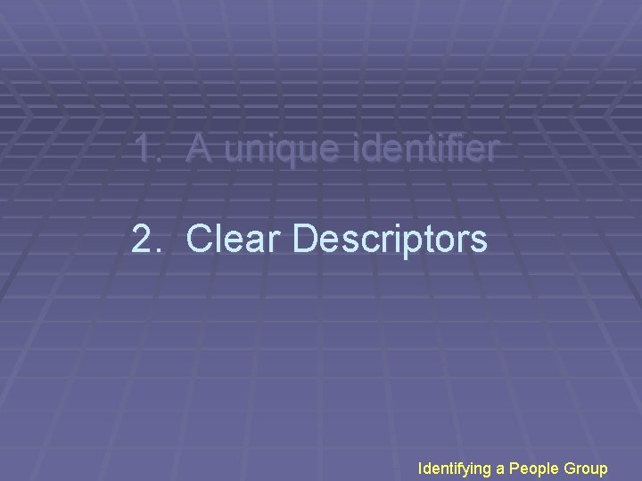 1. A unique identifier 2. Clear Descriptors Identifying a People Group 