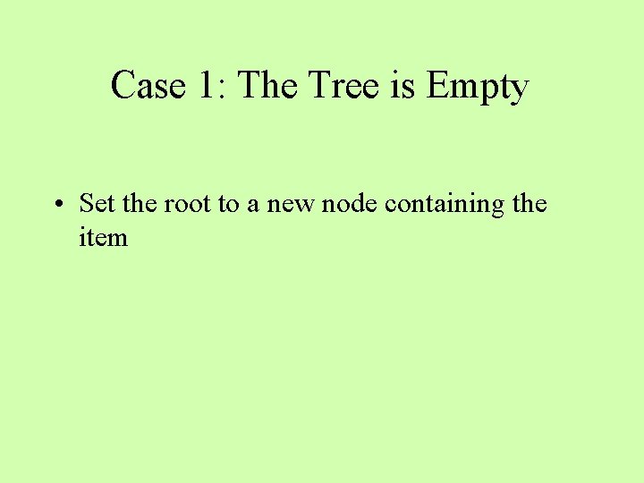 Case 1: The Tree is Empty • Set the root to a new node
