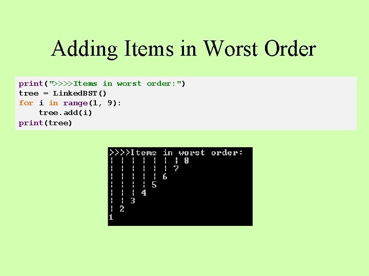 Adding Items in Worst Order print(">>>>Items in worst order: ") tree = Linked. BST()