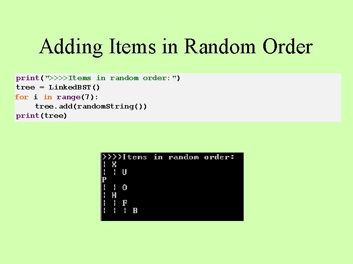 Adding Items in Random Order print(">>>>Items in random order: ") tree = Linked. BST()