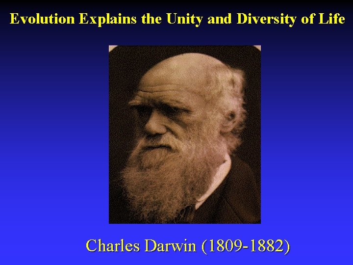 Evolution Explains the Unity and Diversity of Life Charles Darwin (1809 -1882) 