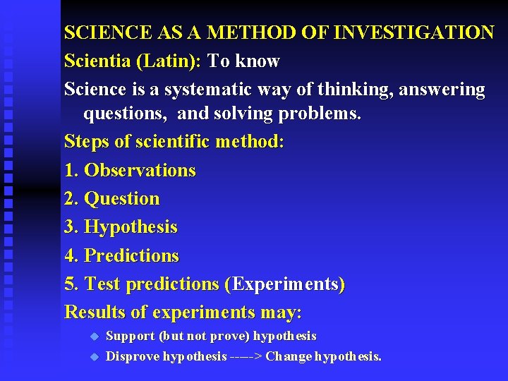 SCIENCE AS A METHOD OF INVESTIGATION Scientia (Latin): To know Science is a systematic