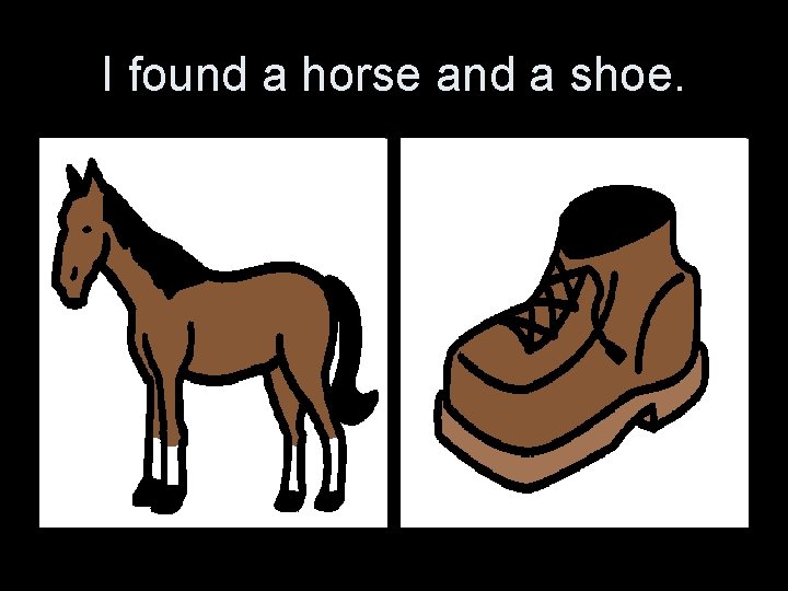 I found a horse and a shoe. 