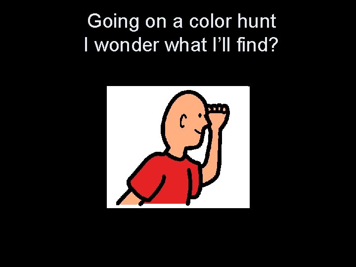 Going on a color hunt I wonder what I’ll find? 