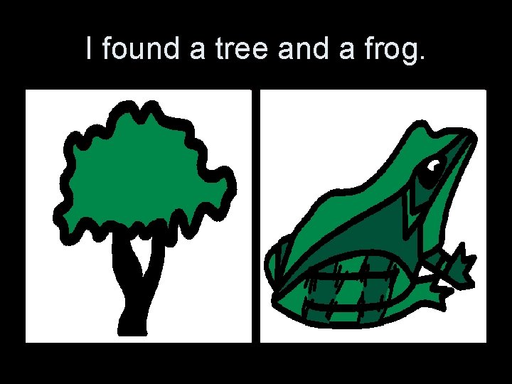 I found a tree and a frog. 