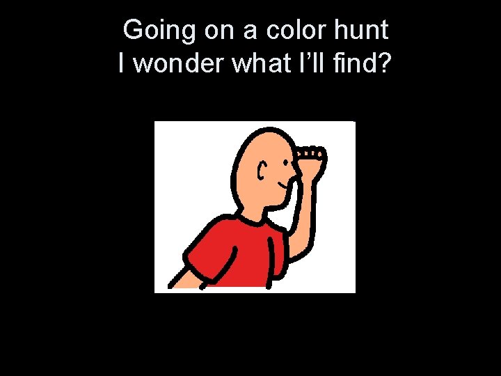 Going on a color hunt I wonder what I’ll find? 