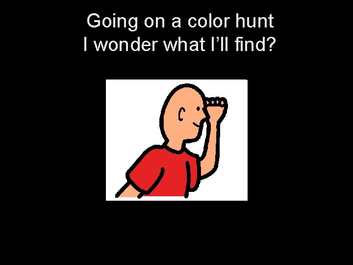 Going on a color hunt I wonder what I’ll find? 