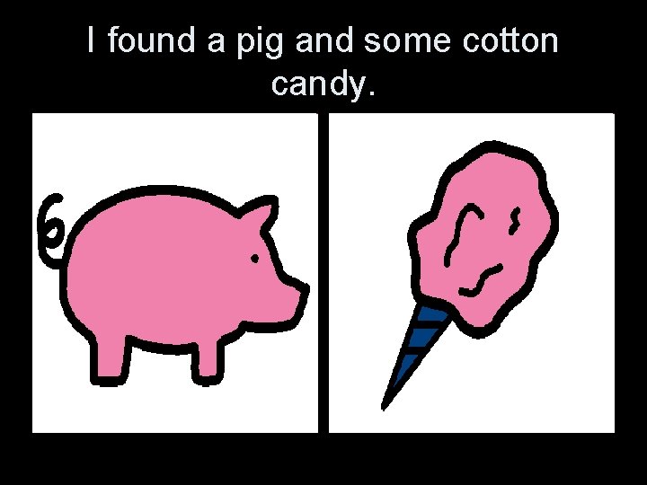 I found a pig and some cotton candy. 