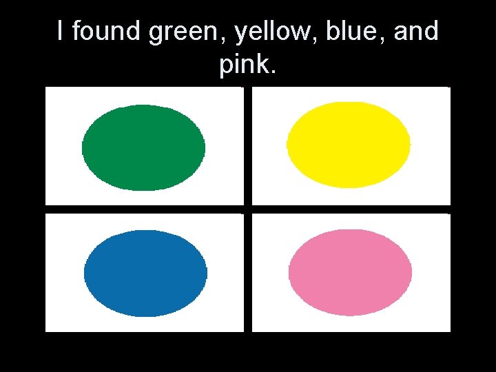 I found green, yellow, blue, and pink. 