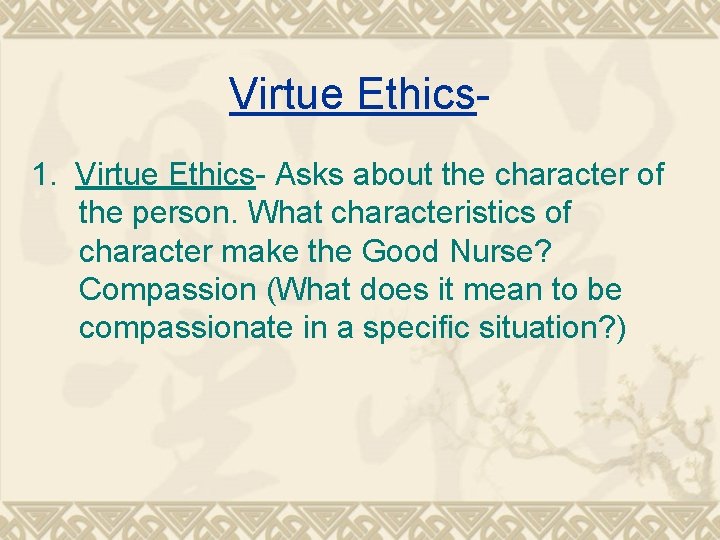 Virtue Ethics 1. Virtue Ethics- Asks about the character of the person. What characteristics