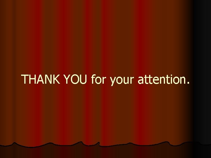 THANK YOU for your attention. 