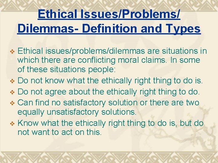 Ethical Issues/Problems/ Dilemmas- Definition and Types Ethical issues/problems/dilemmas are situations in which there are