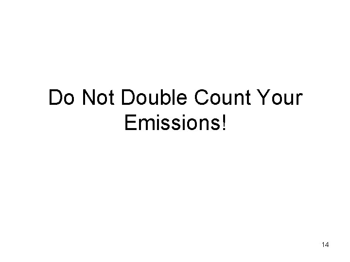 Do Not Double Count Your Emissions! 14 