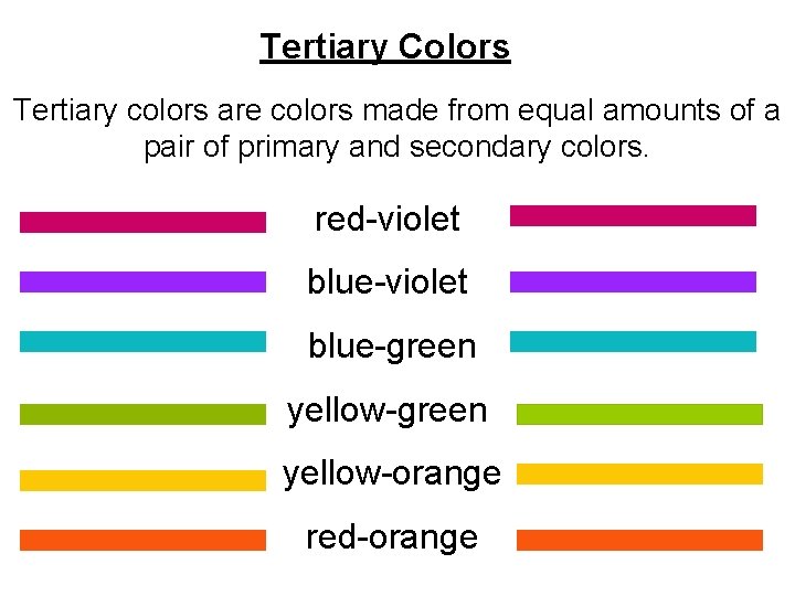 Tertiary Colors Tertiary colors are colors made from equal amounts of a pair of