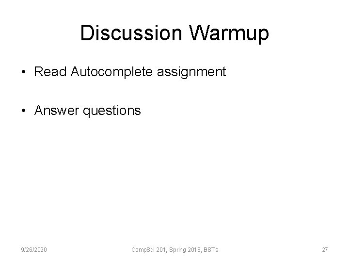 Discussion Warmup • Read Autocomplete assignment • Answer questions 9/26/2020 Comp. Sci 201, Spring