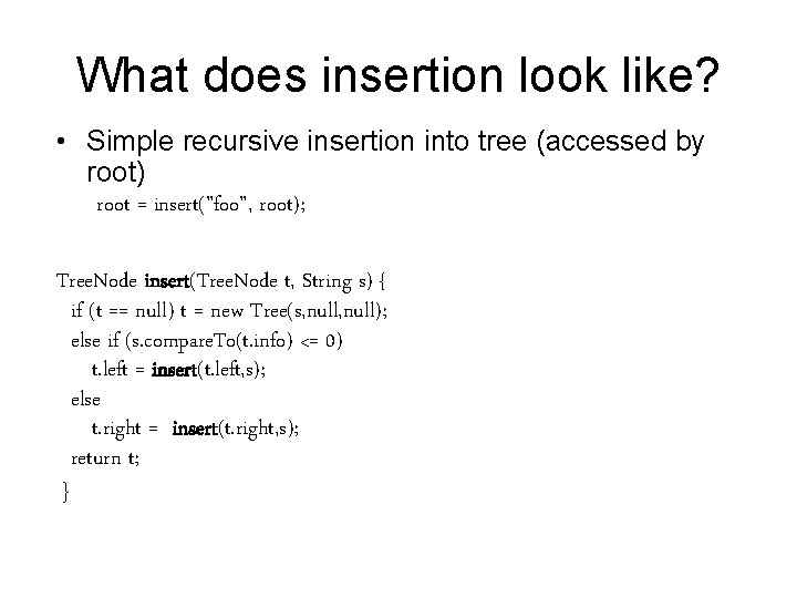 What does insertion look like? • Simple recursive insertion into tree (accessed by root)