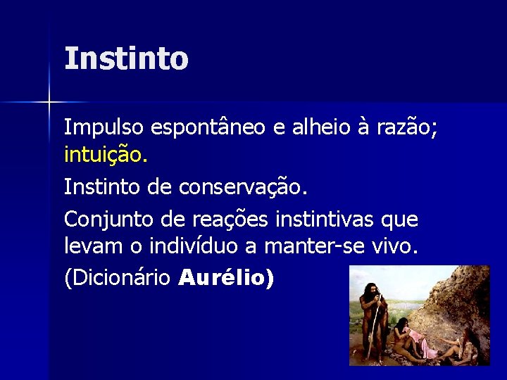 Instinto Impulso espontâneo e alheio à razão; intuição. Instinto de conservação. Conjunto de reações