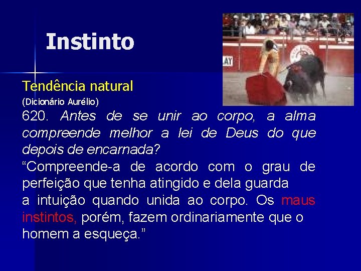 Instinto Tendência natural (Dicionário Aurélio) 620. Antes de se unir ao corpo, a alma
