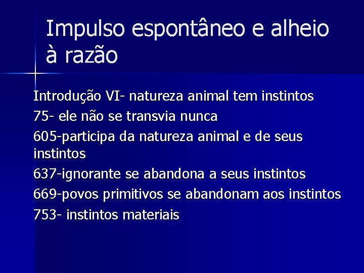 Impulso espontâneo e alheio à razão Introdução VI- natureza animal tem instintos 75 -