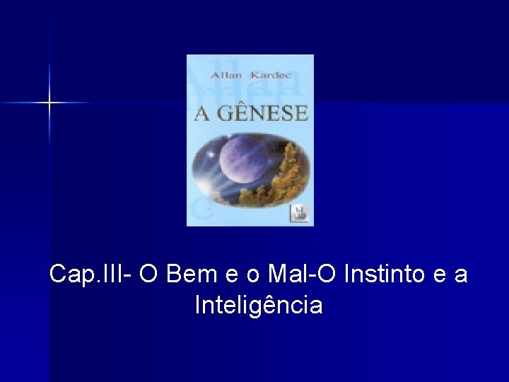 Cap. III- O Bem e o Mal-O Instinto e a Inteligência 