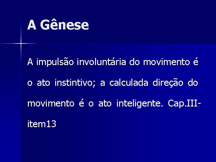 A Gênese A impulsão involuntária do movimento é o ato instintivo; a calculada direção