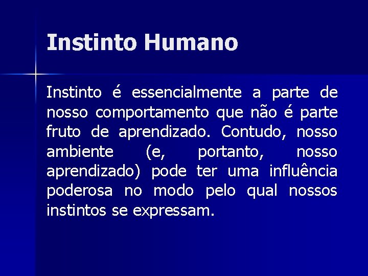 Instinto Humano Instinto é essencialmente a parte de nosso comportamento que não é parte