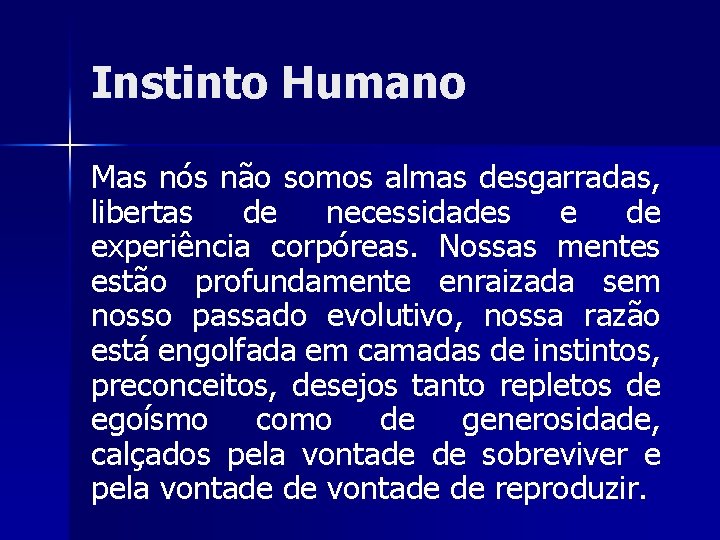 Instinto Humano Mas nós não somos almas desgarradas, libertas de necessidades e de experiência