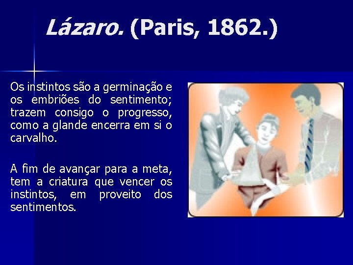 Lázaro. (Paris, 1862. ) Os instintos são a germinação e os embriões do sentimento;