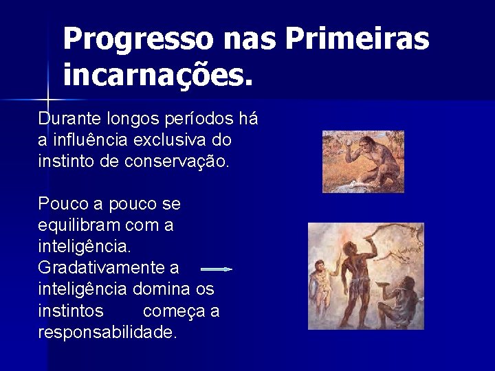 Progresso nas Primeiras incarnações. Durante longos períodos há a influência exclusiva do instinto de