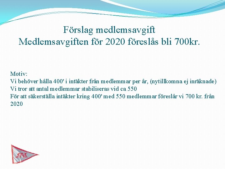 Förslag medlemsavgift Medlemsavgiften för 2020 föreslås bli 700 kr. Motiv: Vi behöver hålla 400'