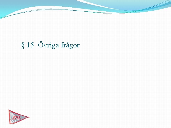 § 15 Övriga frågor 