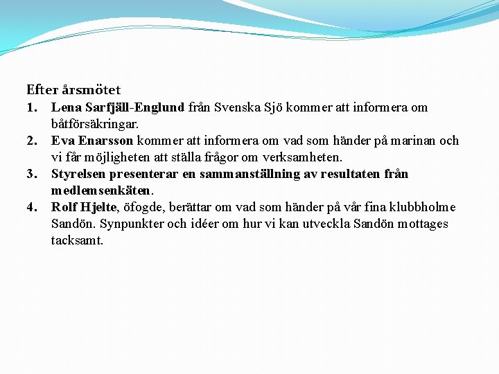 Efter årsmötet 1. Lena Sarfjäll-Englund från Svenska Sjö kommer att informera om båtförsäkringar. 2.