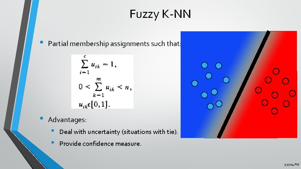 Fuzzy K-NN • Partial membership assignments such that: • Advantages: • • Deal with