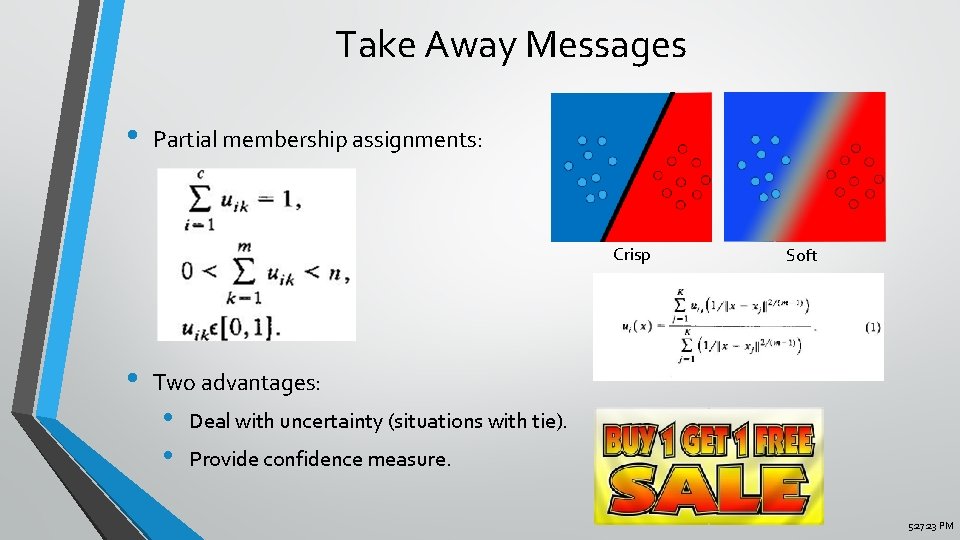 Take Away Messages • Partial membership assignments: Crisp • Soft Two advantages: • •