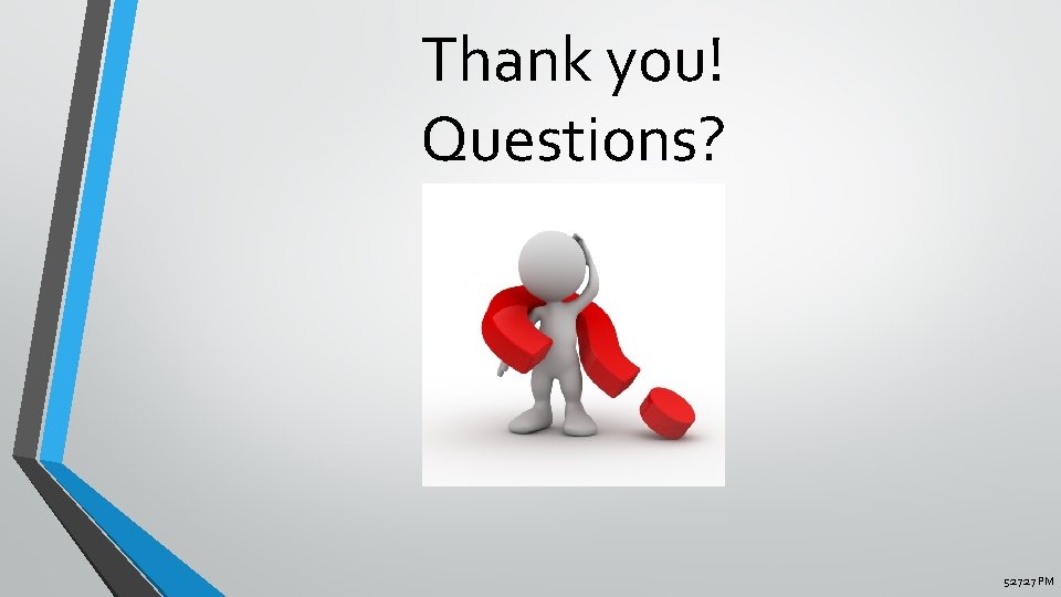 Thank you! Questions? 5: 27 PM 