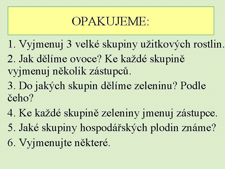 OPAKUJEME: 1. Vyjmenuj 3 velké skupiny užitkových rostlin. 2. Jak dělíme ovoce? Ke každé