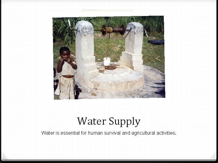 Water Supply Water is essential for human survival and agricultural activities. 