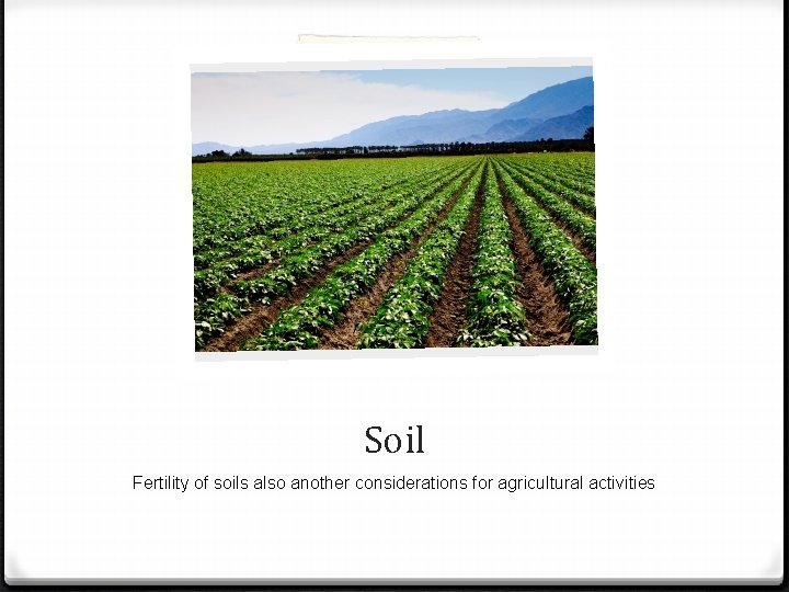 Soil Fertility of soils also another considerations for agricultural activities 