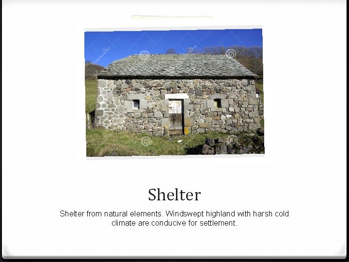 Shelter from natural elements. Windswept highland with harsh cold climate are conducive for settlement.