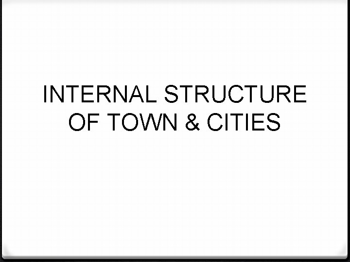 INTERNAL STRUCTURE OF TOWN & CITIES 