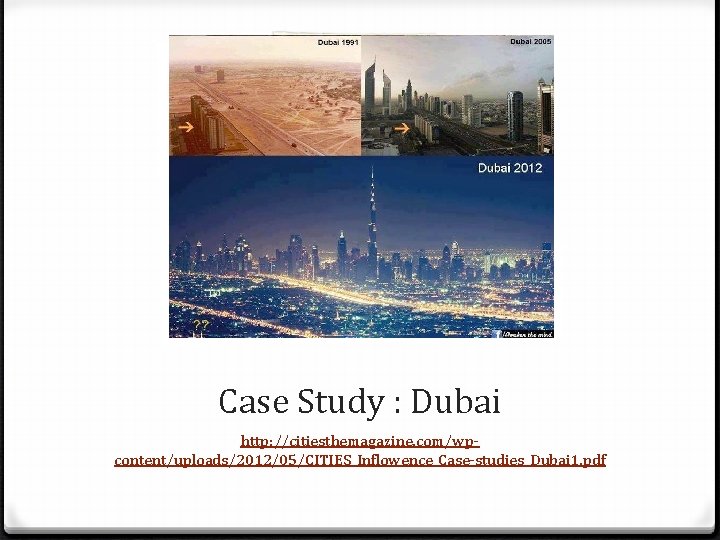 Case Study : Dubai http: //citiesthemagazine. com/wpcontent/uploads/2012/05/CITIES_Inflowence_Case-studies_Dubai 1. pdf 