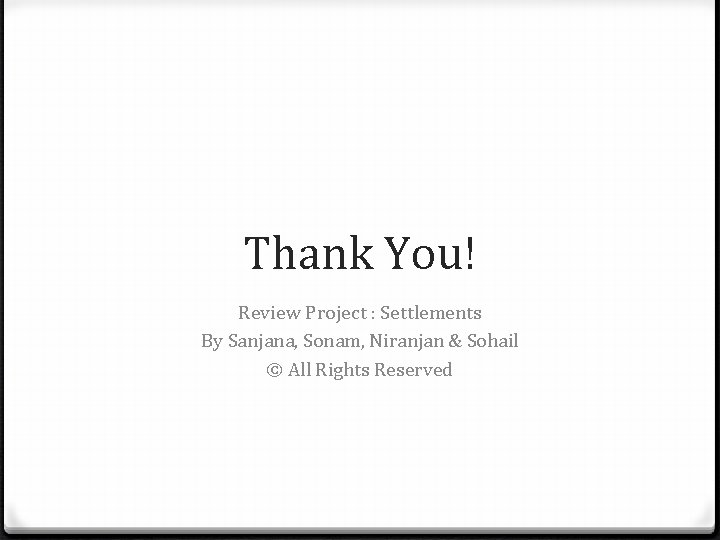 Thank You! Review Project : Settlements By Sanjana, Sonam, Niranjan & Sohail © All