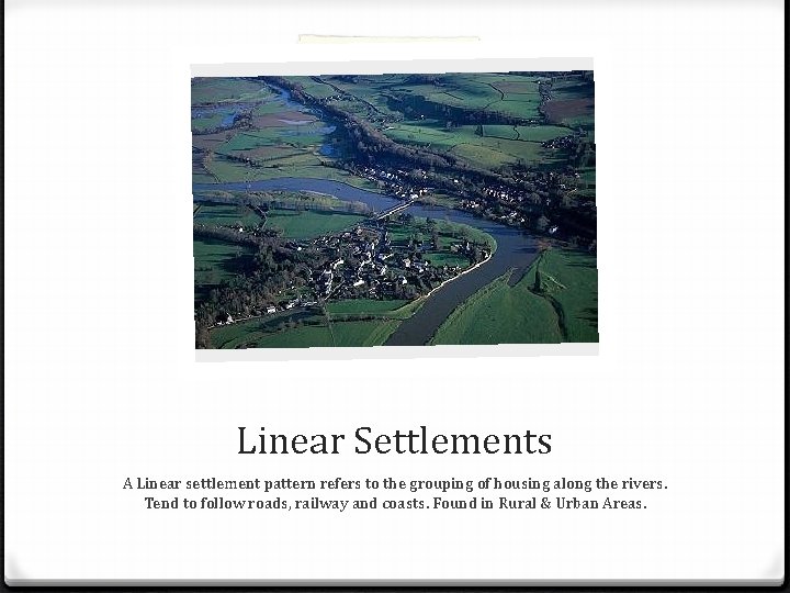 Linear Settlements A Linear settlement pattern refers to the grouping of housing along the
