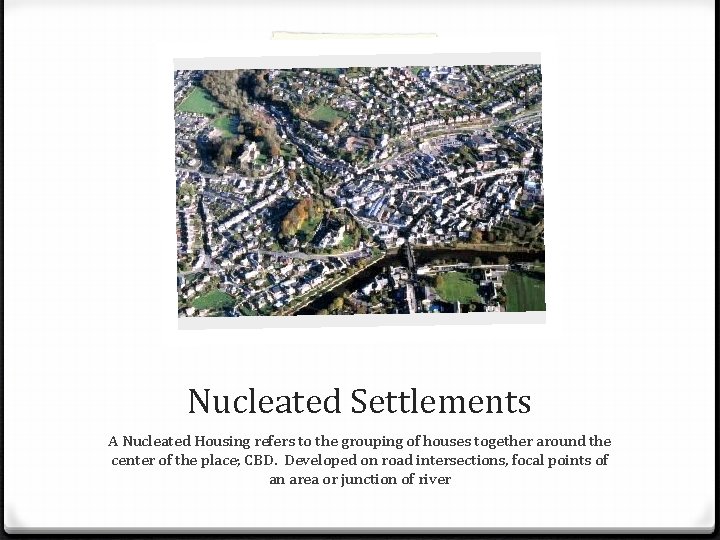 Nucleated Settlements A Nucleated Housing refers to the grouping of houses together around the