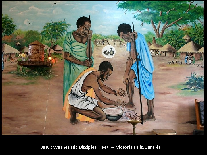 Jesus Washes His Disciples’ Feet -- Victoria Falls, Zambia 
