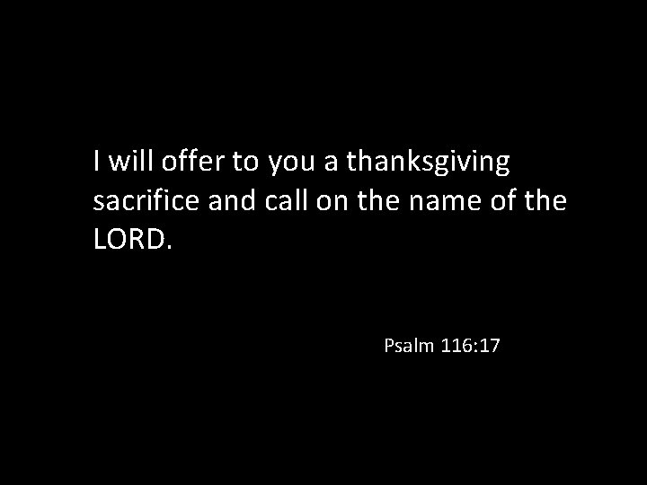 I will offer to you a thanksgiving sacrifice and call on the name of