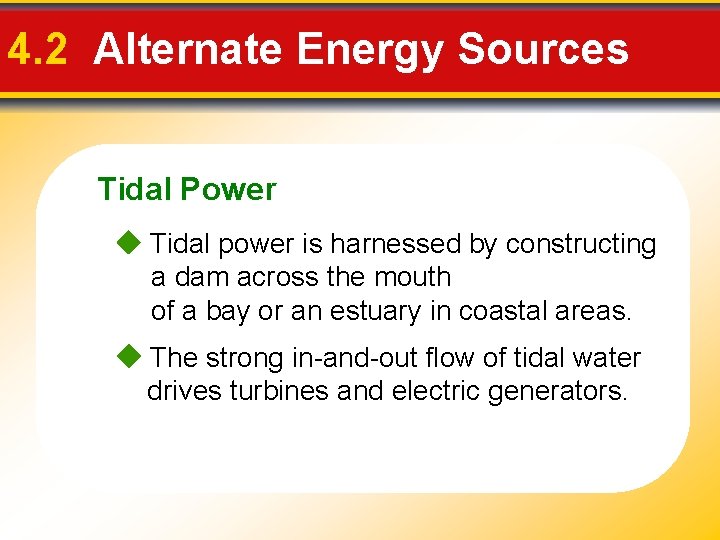 4. 2 Alternate Energy Sources Tidal Power Tidal power is harnessed by constructing a