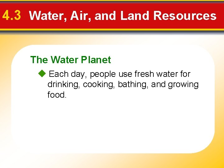 4. 3 Water, Air, and Land Resources The Water Planet Each day, people use
