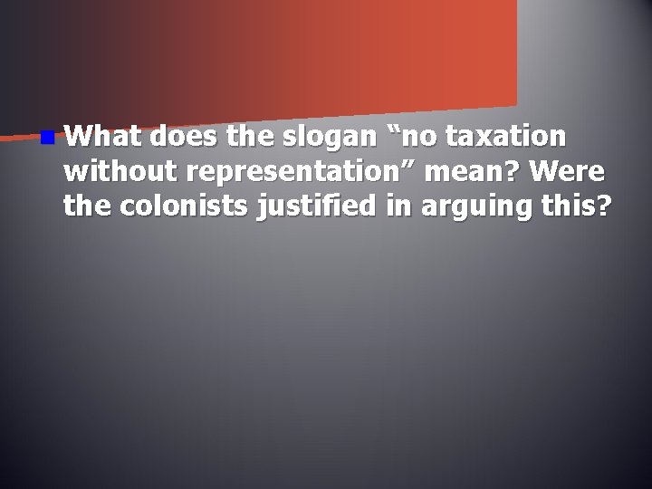 n What does the slogan “no taxation without representation” mean? Were the colonists justified