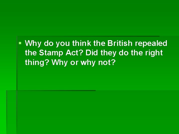 § Why do you think the British repealed the Stamp Act? Did they do